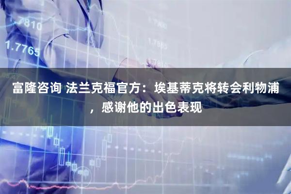 富隆咨询 法兰克福官方：埃基蒂克将转会利物浦，感谢他的出色表现