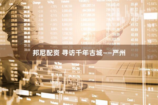 邦尼配资 寻访千年古城——严州