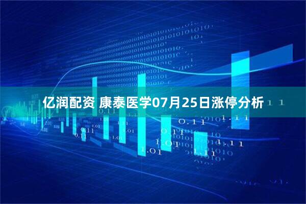 亿润配资 康泰医学07月25日涨停分析