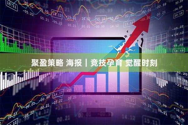 聚盈策略 海报｜竞技孕育 觉醒时刻