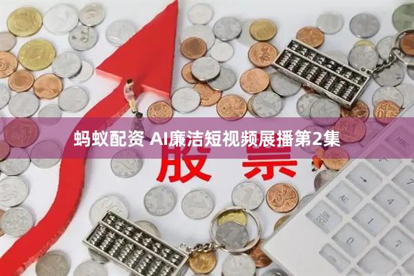 蚂蚁配资 AI廉洁短视频展播第2集